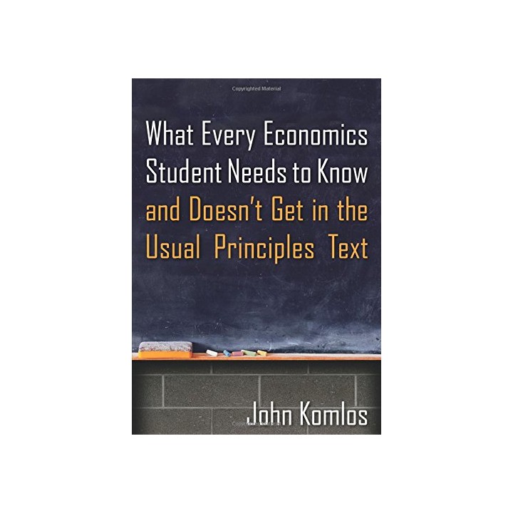 What Every Economics Student Needs to Know and Doesn't Get in the Usual Principles Text